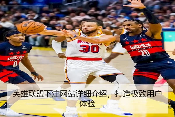 英雄联盟下注网站详细介绍，打造极致用户体验